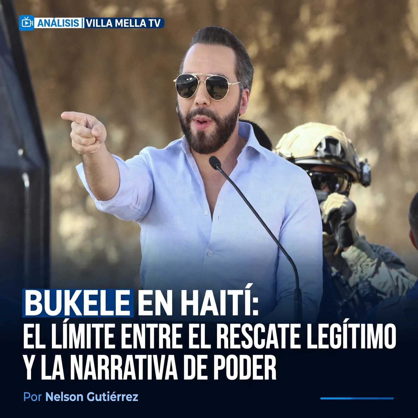 BUKELE EN HAITÍ: EL LÍMITE ENTRE EL RESCATE LEGÍTIMO Y LA NARRATIVA DE PODER
